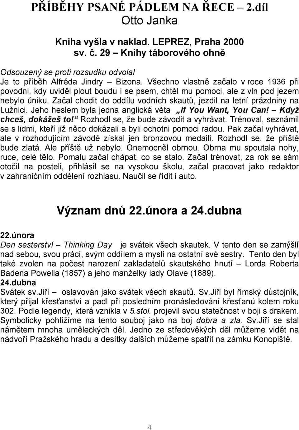 Začal chodit do oddílu vodních skautů, jezdil na letní prázdniny na Lužnici. Jeho heslem byla jedna anglická věta If You Want, You Can! Když chceš, dokážeš to! Rozhodl se, že bude závodit a vyhrávat.