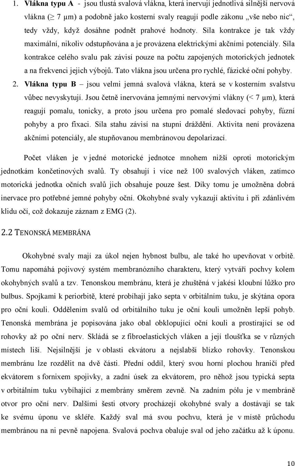 Síla kontrakce celého svalu pak závisí pouze na počtu zapojených motorických jednotek a na frekvenci jejich výbojů. Tato vlákna jsou určena pro rychlé, fázické oční pohyby. 2.