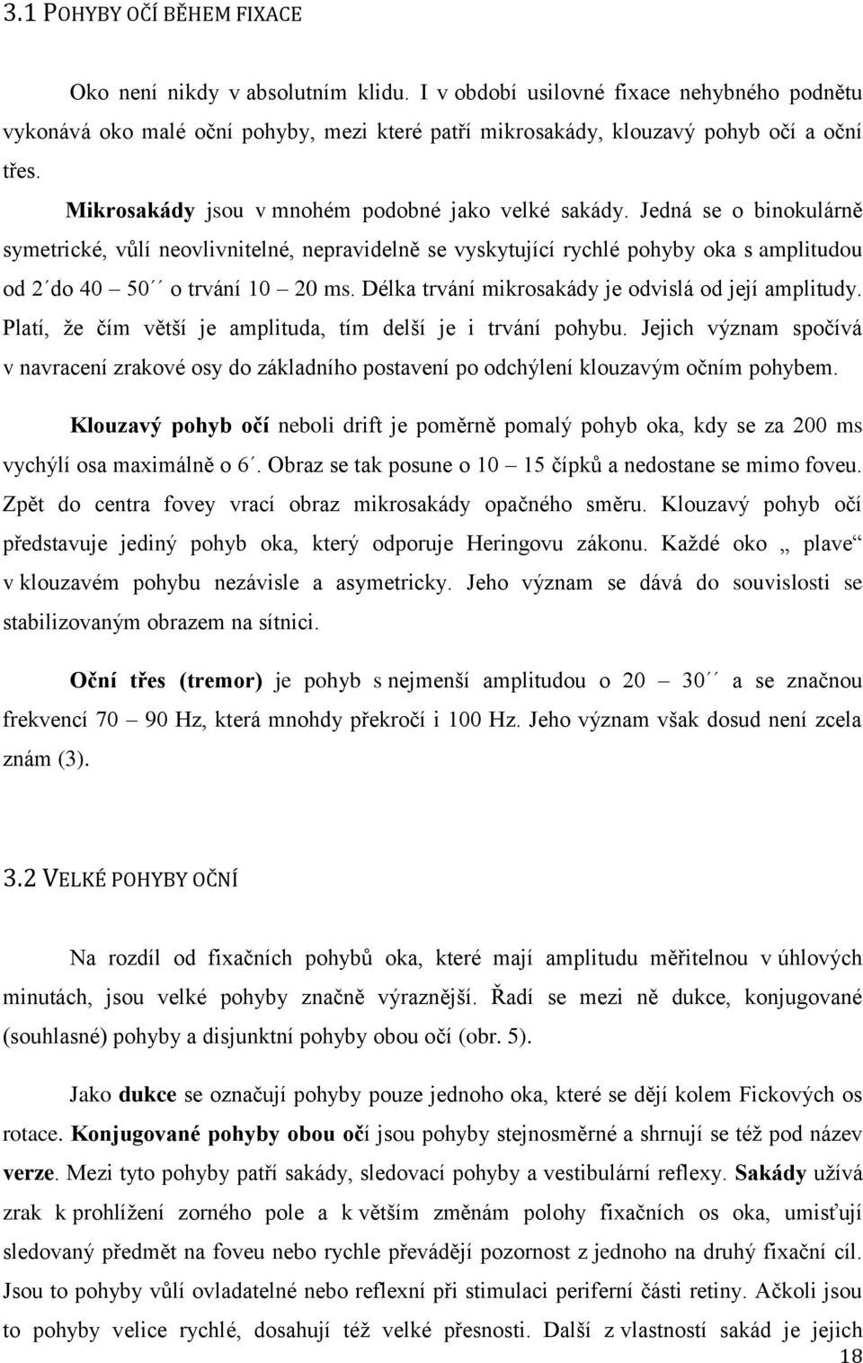 Délka trvání mikrosakády je odvislá od její amplitudy. Platí, že čím větší je amplituda, tím delší je i trvání pohybu.