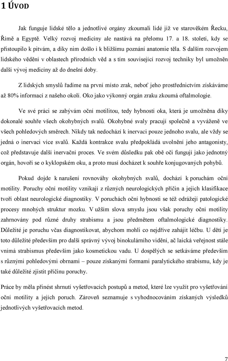 S dalším rozvojem lidského vědění v oblastech přírodních věd a s tím související rozvoj techniky byl umožněn další vývoj medicíny až do dnešní doby.