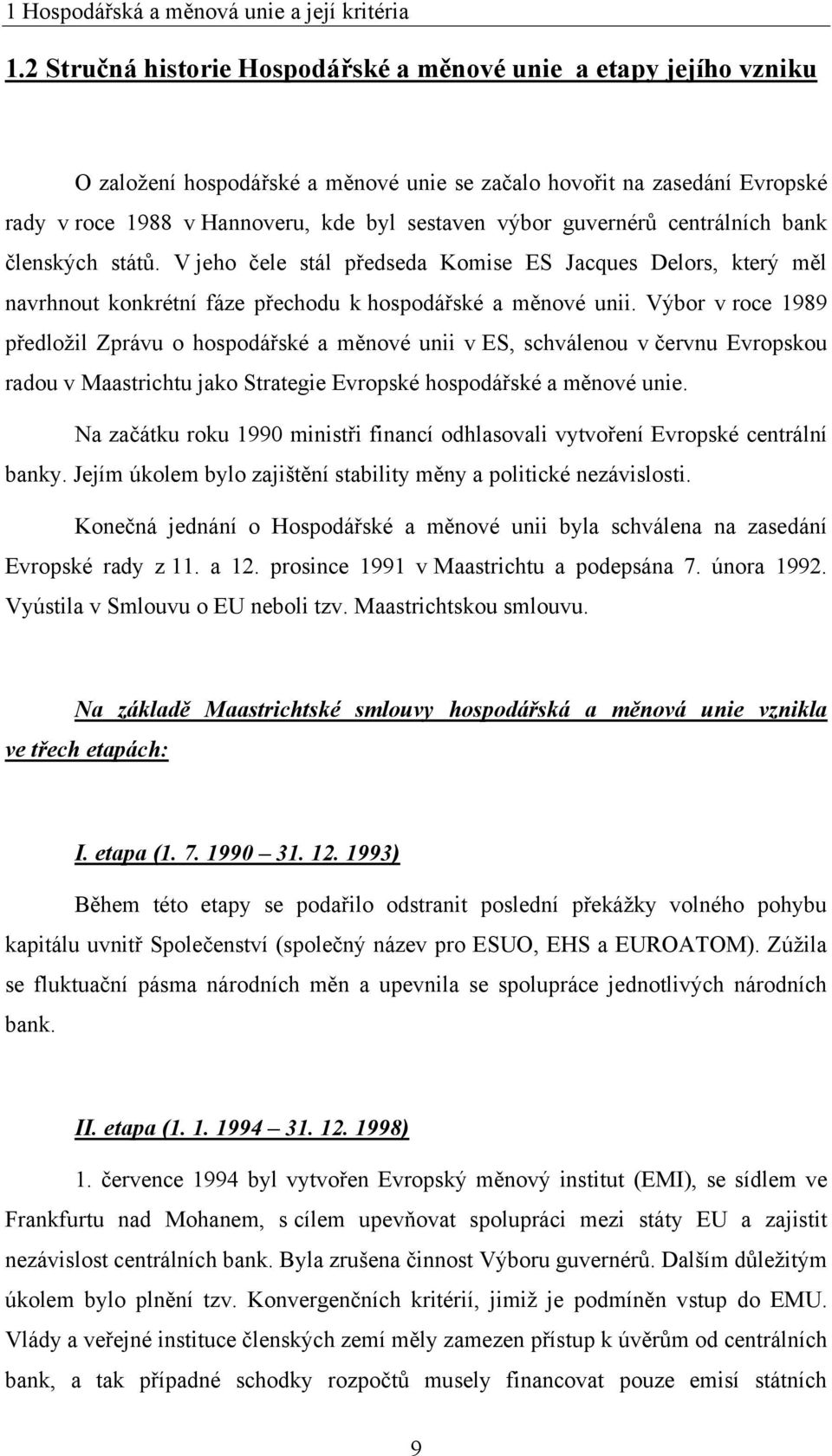 guvernérů centrálních bank členských států. V jeho čele stál předseda Komise ES Jacques Delors, který měl navrhnout konkrétní fáze přechodu k hospodářské a měnové unii.