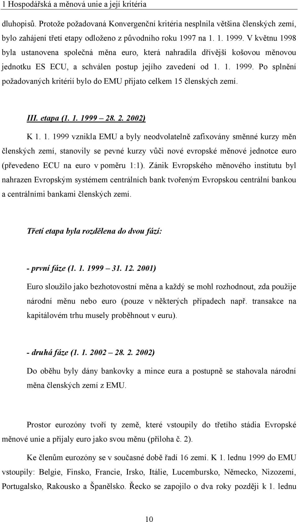 Po splnění poţadovaných kritérií bylo do EMU přijato celkem 15