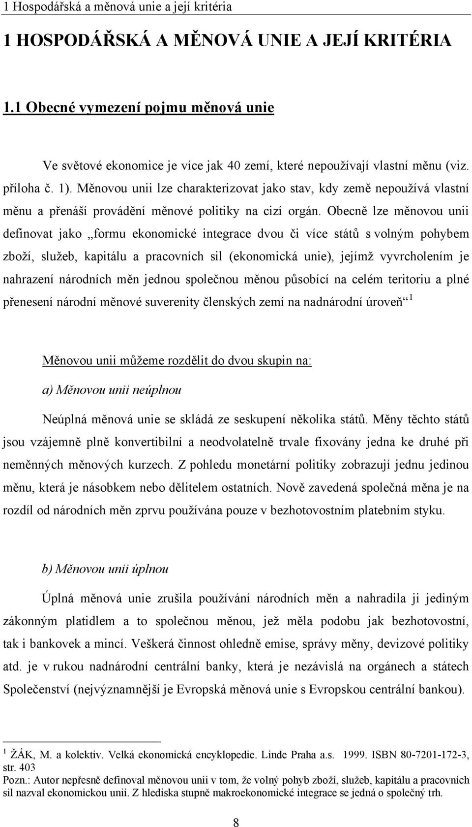 Měnovou unii lze charakterizovat jako stav, kdy země nepouţívá vlastní měnu a přenáší provádění měnové politiky na cizí orgán.