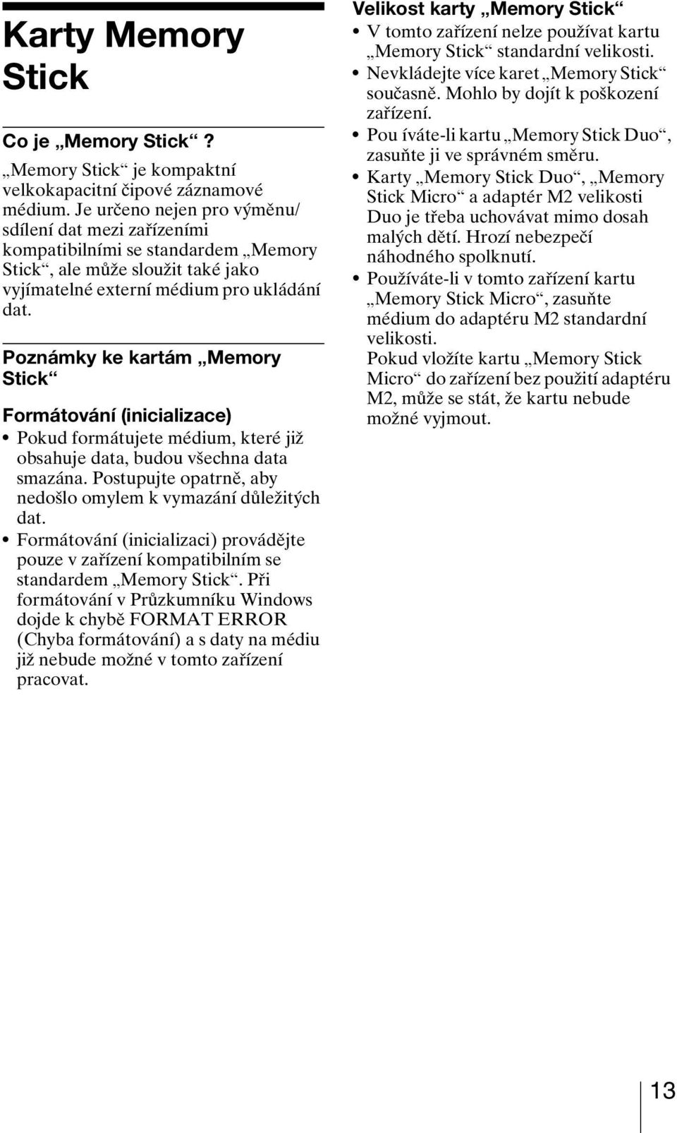 Poznámky ke kartám Memory Stick Formátování (inicializace) Pokud formátujete médium, které již obsahuje data, budou všechna data smazána.