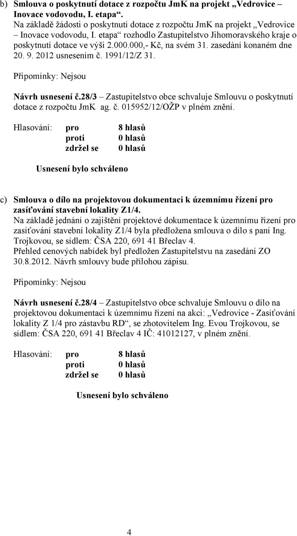 28/3 Zastupitelstvo obce schvaluje Smlouvu o poskytnutí dotace z rozpočtu JmK ag. č. 015952/12/OŽP v plném znění.