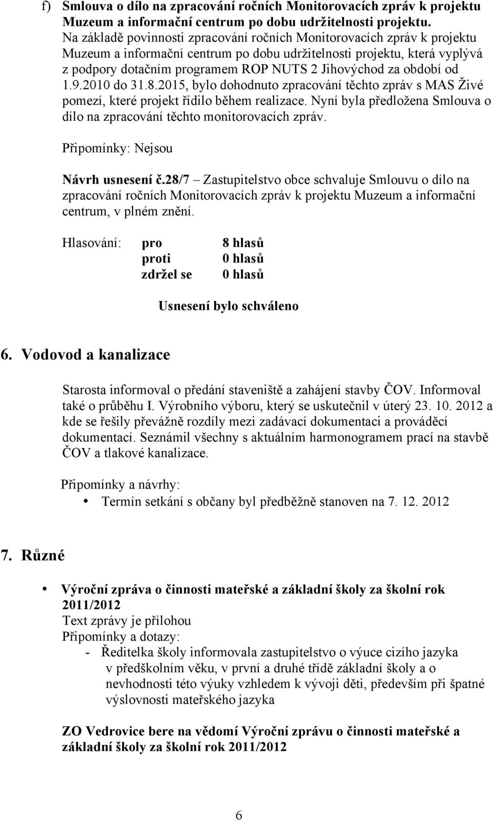 za období od 1.9.2010 do 31.8.2015, bylo dohodnuto zpracování těchto zpráv s MAS Živé pomezí, které projekt řídilo během realizace.