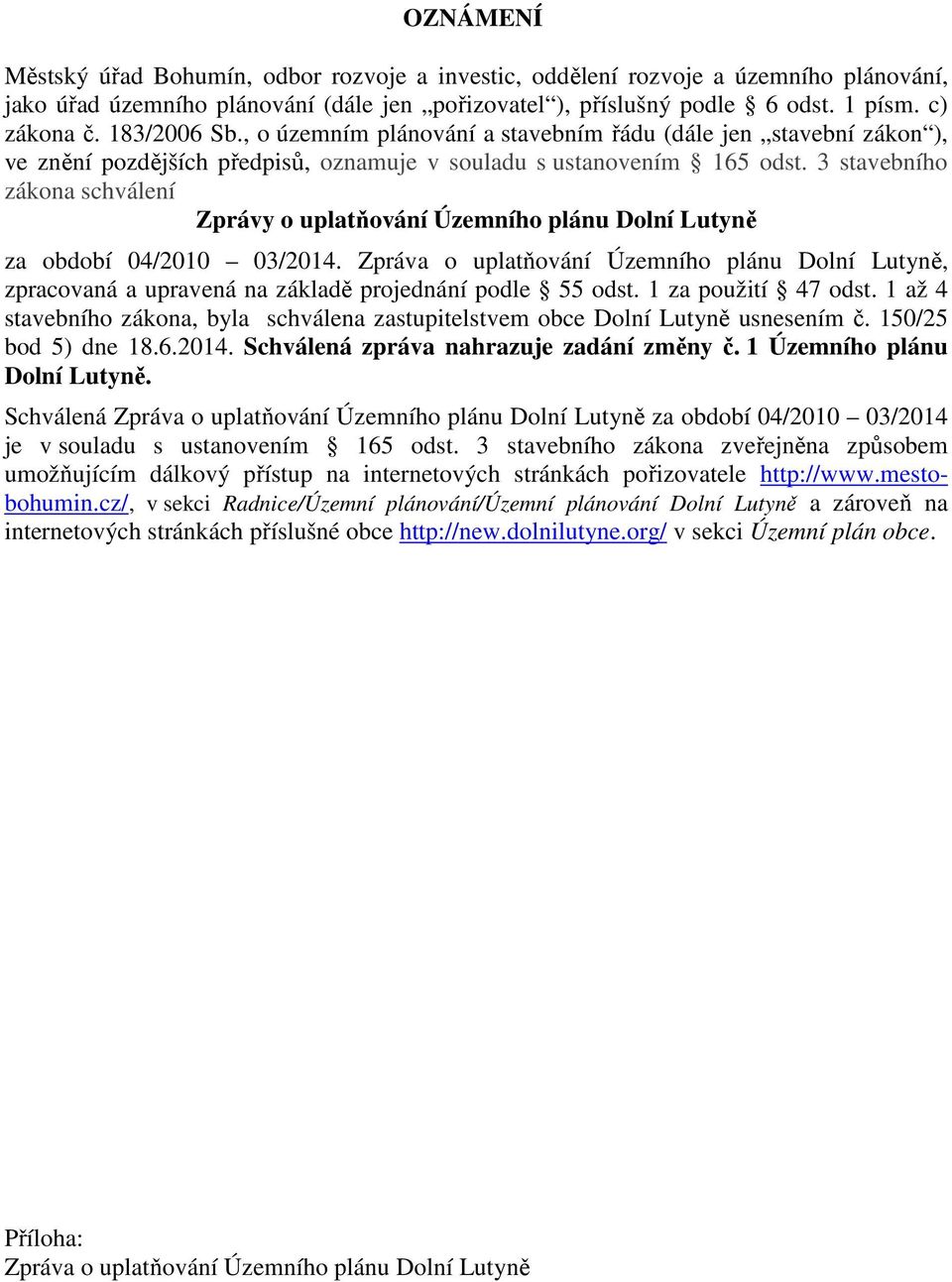 3 stavebního zákona schválení Zprávy o uplatňování Územního plánu Dolní Lutyně za období 04/2010 03/2014.