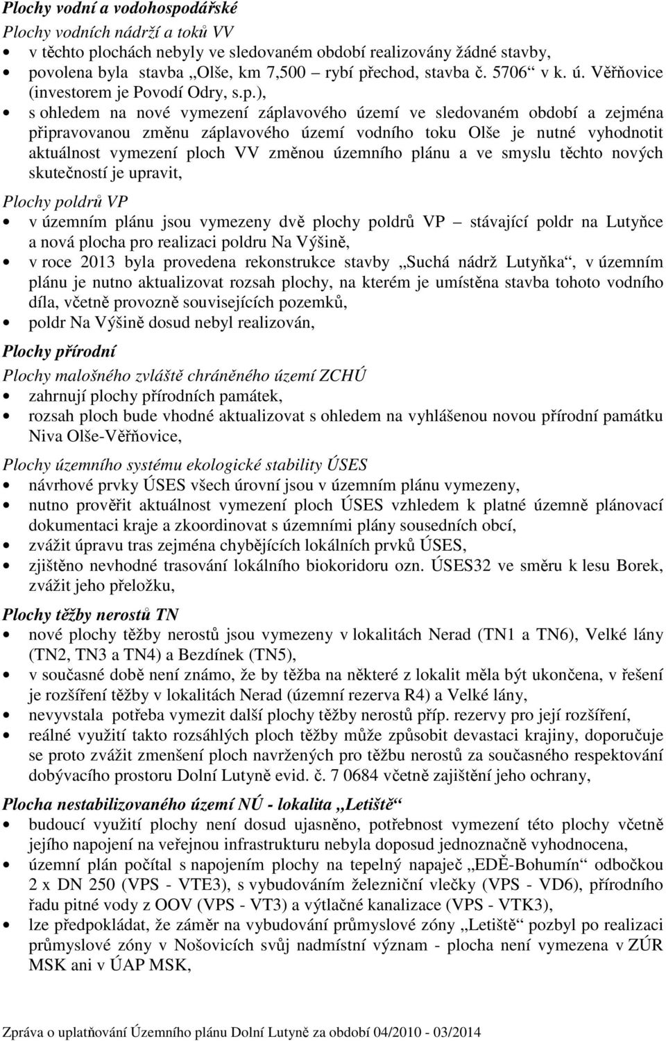 ), s ohledem na nové vymezení záplavového území ve sledovaném období a zejména připravovanou změnu záplavového území vodního toku Olše je nutné vyhodnotit aktuálnost vymezení ploch VV změnou územního