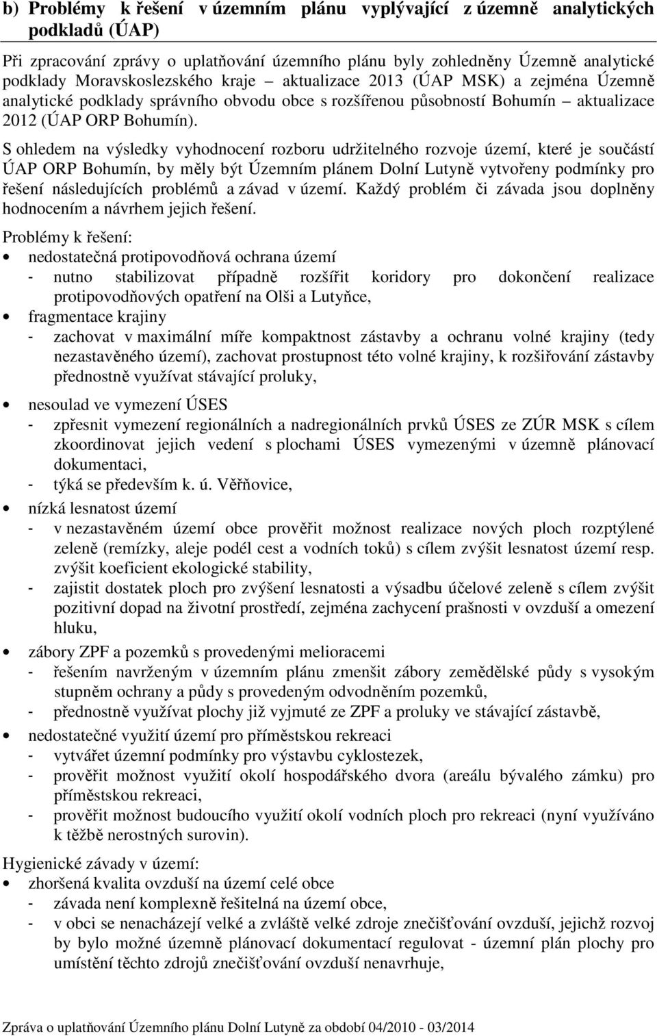 S ohledem na výsledky vyhodnocení rozboru udržitelného rozvoje území, které je součástí ÚAP ORP Bohumín, by měly být Územním plánem Dolní Lutyně vytvořeny podmínky pro řešení následujících problémů a