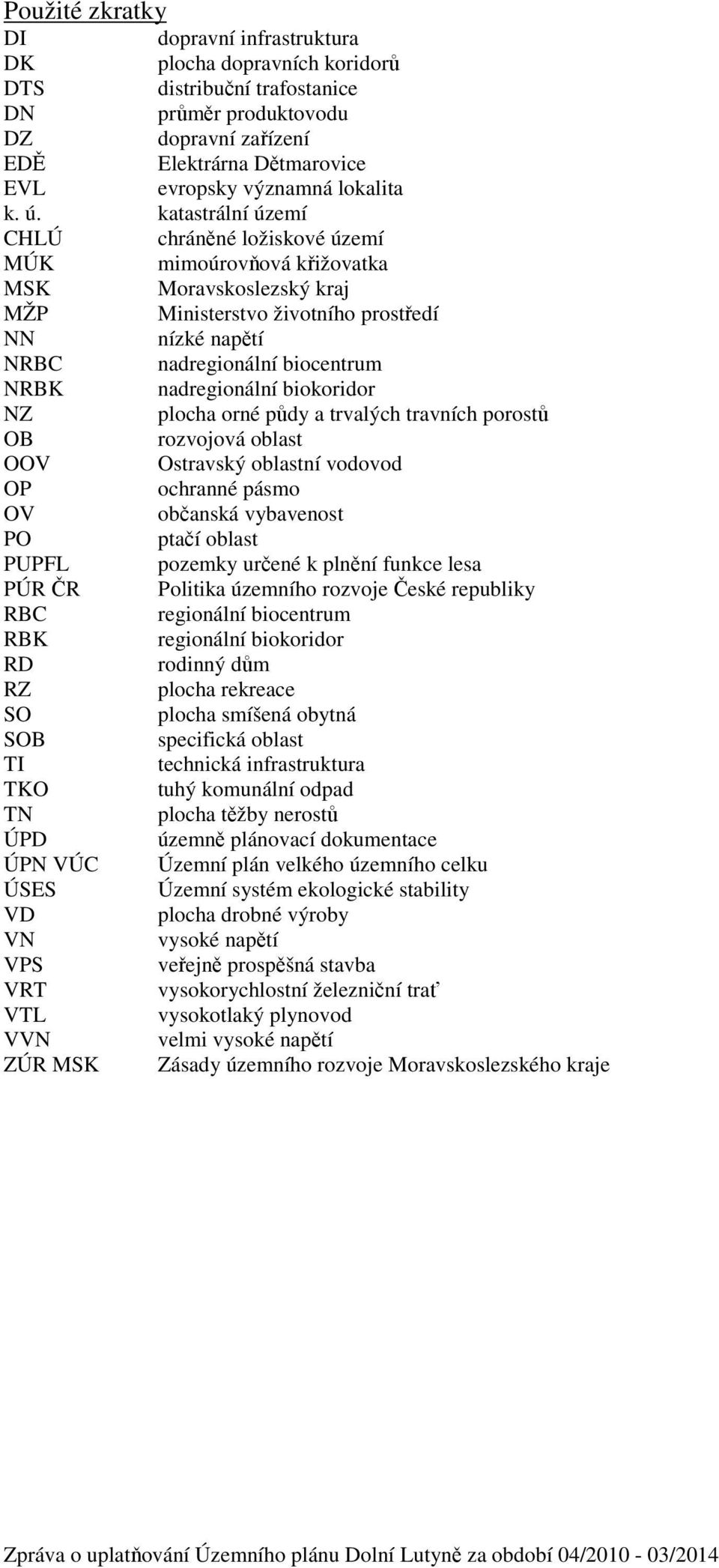 katastrální území CHLÚ chráněné ložiskové území MÚK mimoúrovňová křižovatka MSK Moravskoslezský kraj MŽP Ministerstvo životního prostředí NN nízké napětí NRBC nadregionální biocentrum NRBK