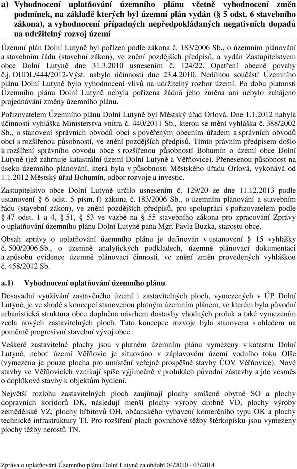 , o územním plánování a stavebním řádu (stavební zákon), ve znění pozdějších předpisů, a vydán Zastupitelstvem obce Dolní Lutyně dne 31.3.2010 usnesením č. 124/22. Opatření obecné povahy č.j. OUDL/444/2012-Výst.