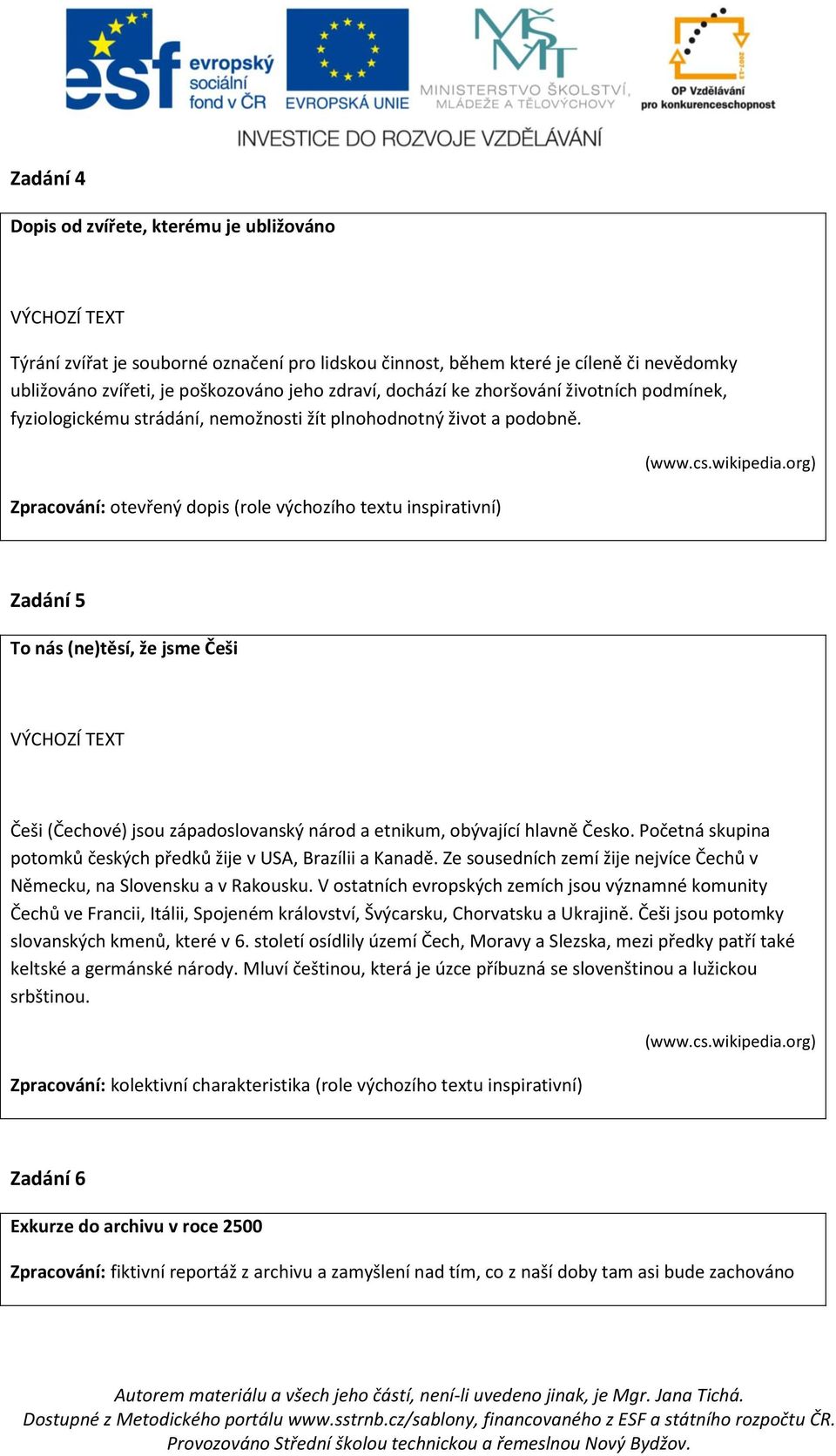 org) Zadání 5 To nás (ne)těsí, že jsme Češi Češi (Čechové) jsou západoslovanský národ a etnikum, obývající hlavně Česko. Početná skupina potomků českých předků žije v USA, Brazílii a Kanadě.