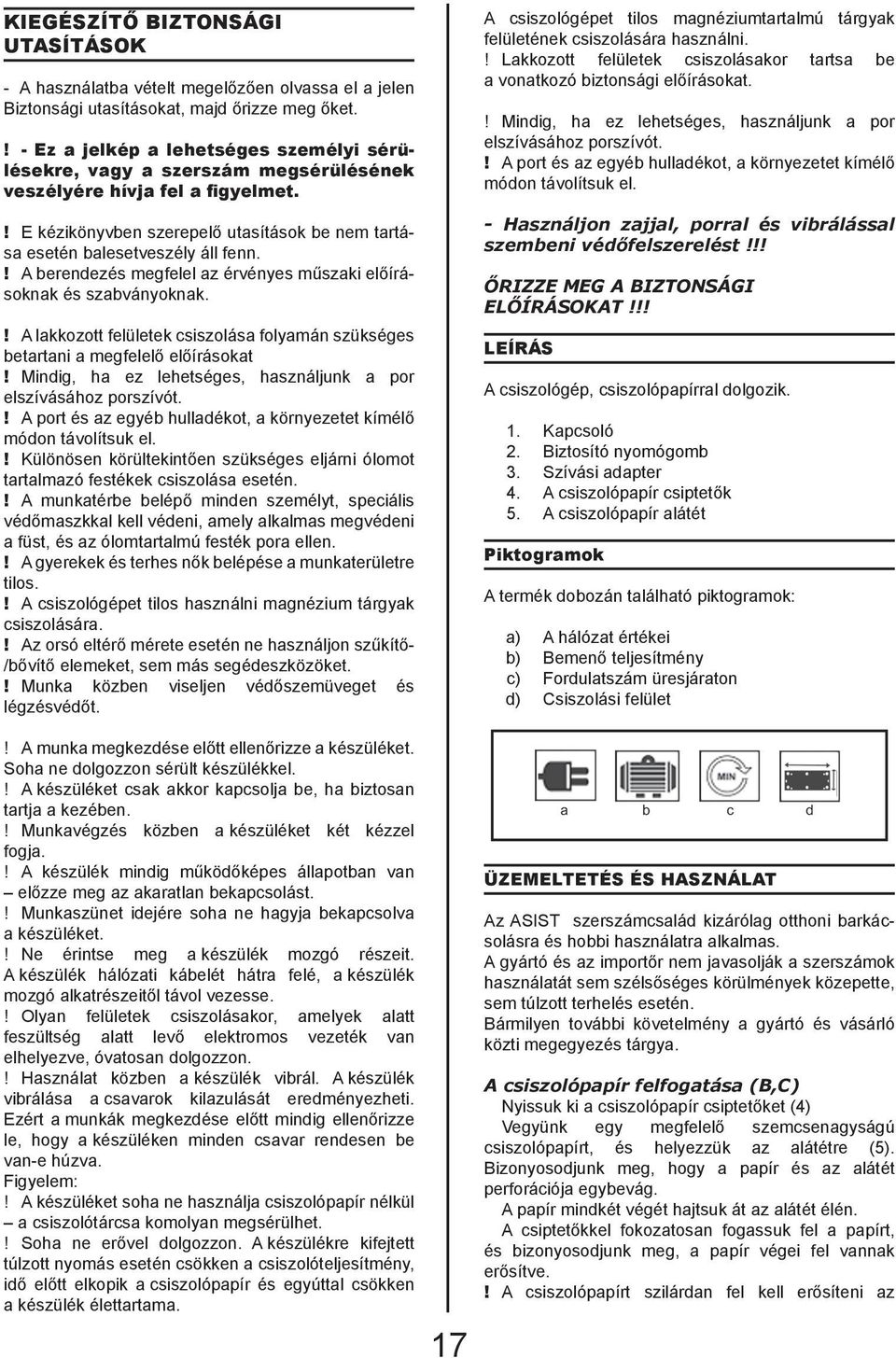 ! A berendezés megfelel az érvényes műszaki előírásoknak és szabványoknak.! A lakkozott felületek csiszolása folyamán szükséges betartani a megfelelő előírásokat!