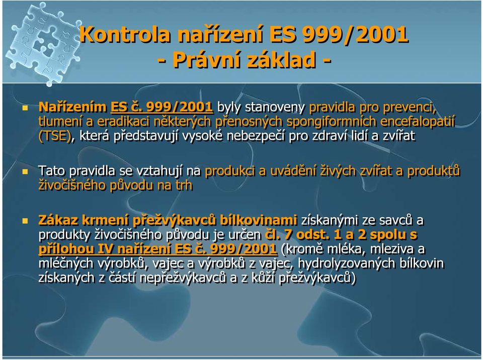 zdraví lidí a zvířat Tato pravidla se vztahují na produkci a uvádění živých zvířat a produktů živočišného původu na trh Zákaz krmení přežvýkavců bílkovinami