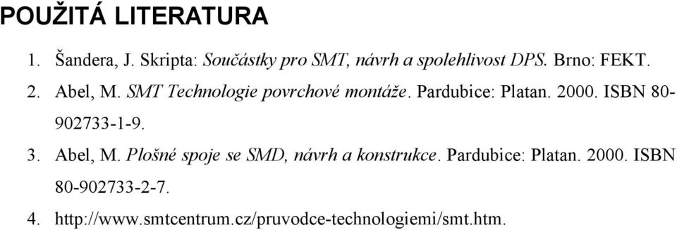 ISBN 80-902733-1-9. 3. Abel, M. Plošné spoje se SMD, návrh a konstrukce.
