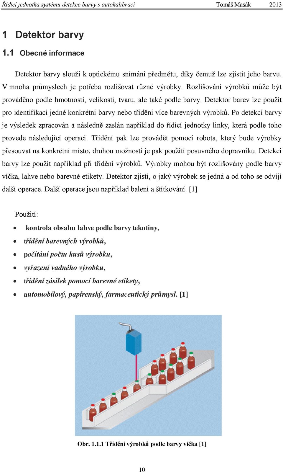 Po detekci barvy je výsledek zpracován a následně zaslán například do řídící jednotky linky, která podle toho provede následující operaci.