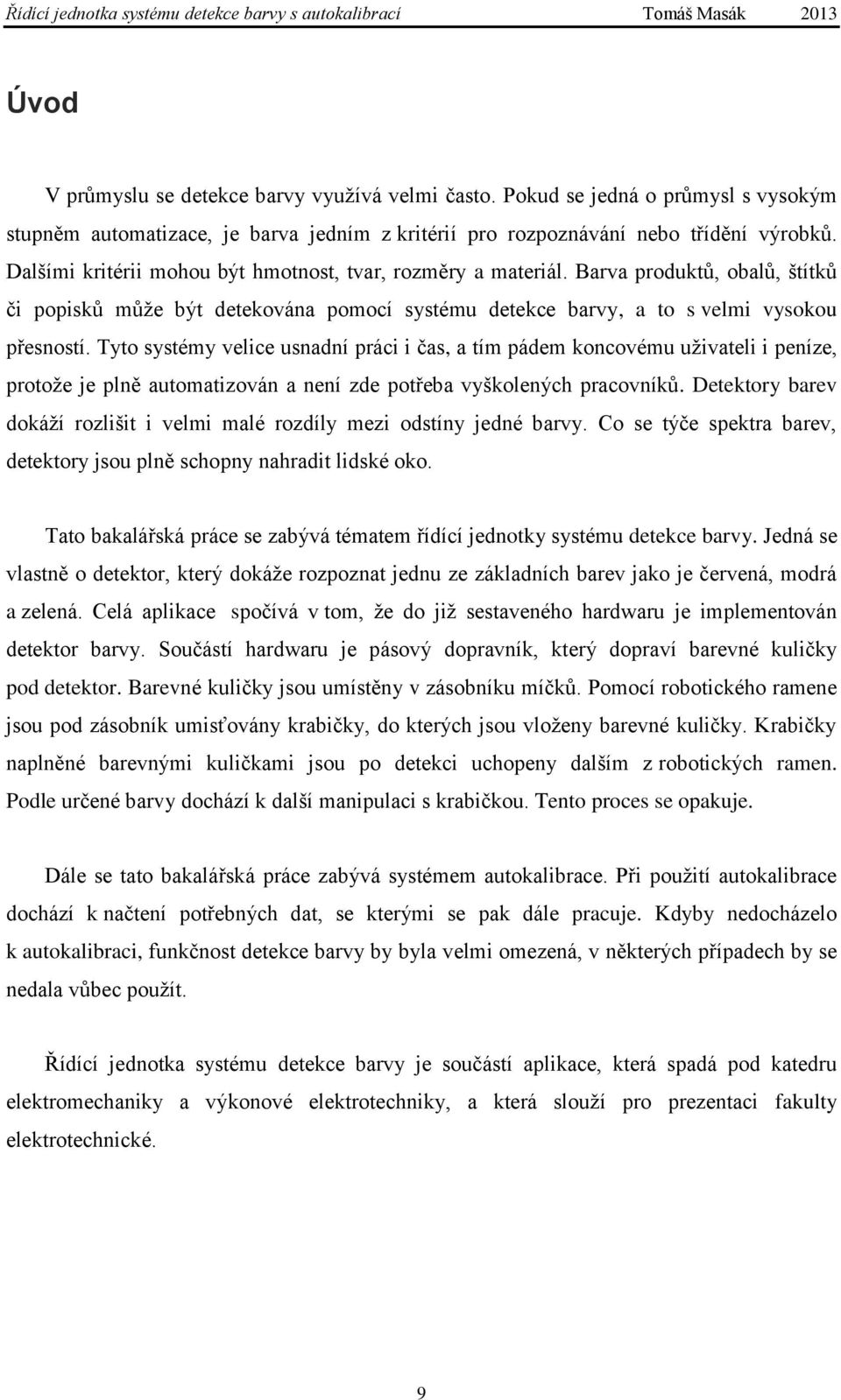 Tyto systémy velice usnadní práci i čas, a tím pádem koncovému uživateli i peníze, protože je plně automatizován a není zde potřeba vyškolených pracovníků.