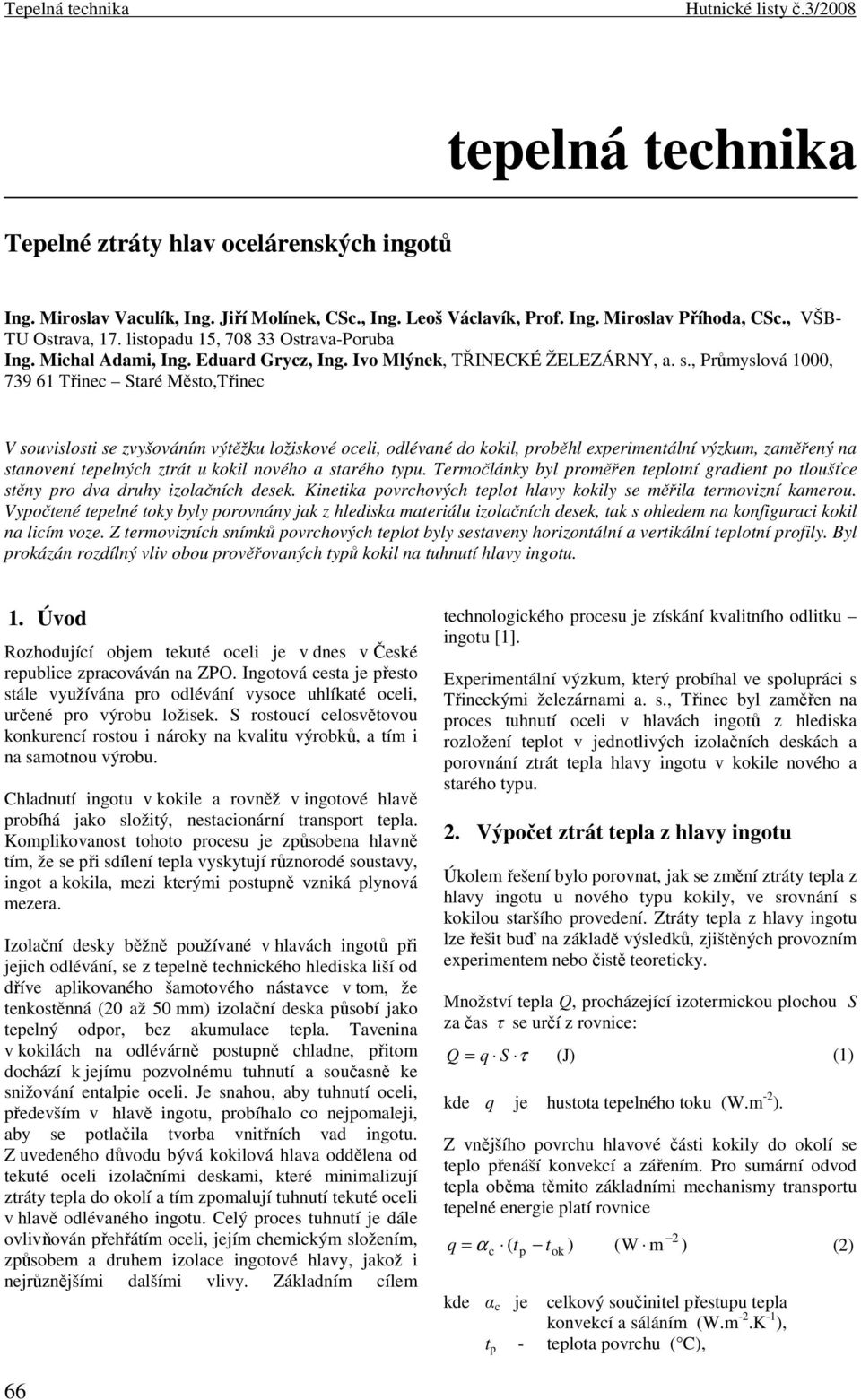 , Průmyslová 1, 739 61 Třine Staré Město,Třine V souvislosti se zvyšováním výtěžku ložiskové oeli, odlévané do kokil, proběhl experimentální výzkum, zaměřený na stanovení tepelnýh ztrát u kokil