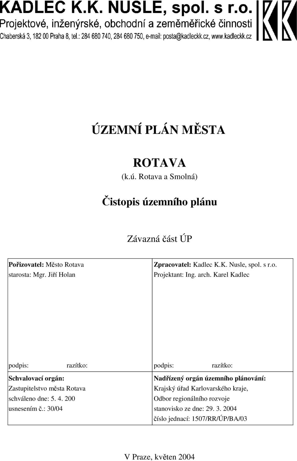 Karel Kadlec podpis: razítko: podpis: razítko: Schvalovací orgán: Zastupitelstvo msta Rotava schváleno dne: 5. 4. 200 usnesením.