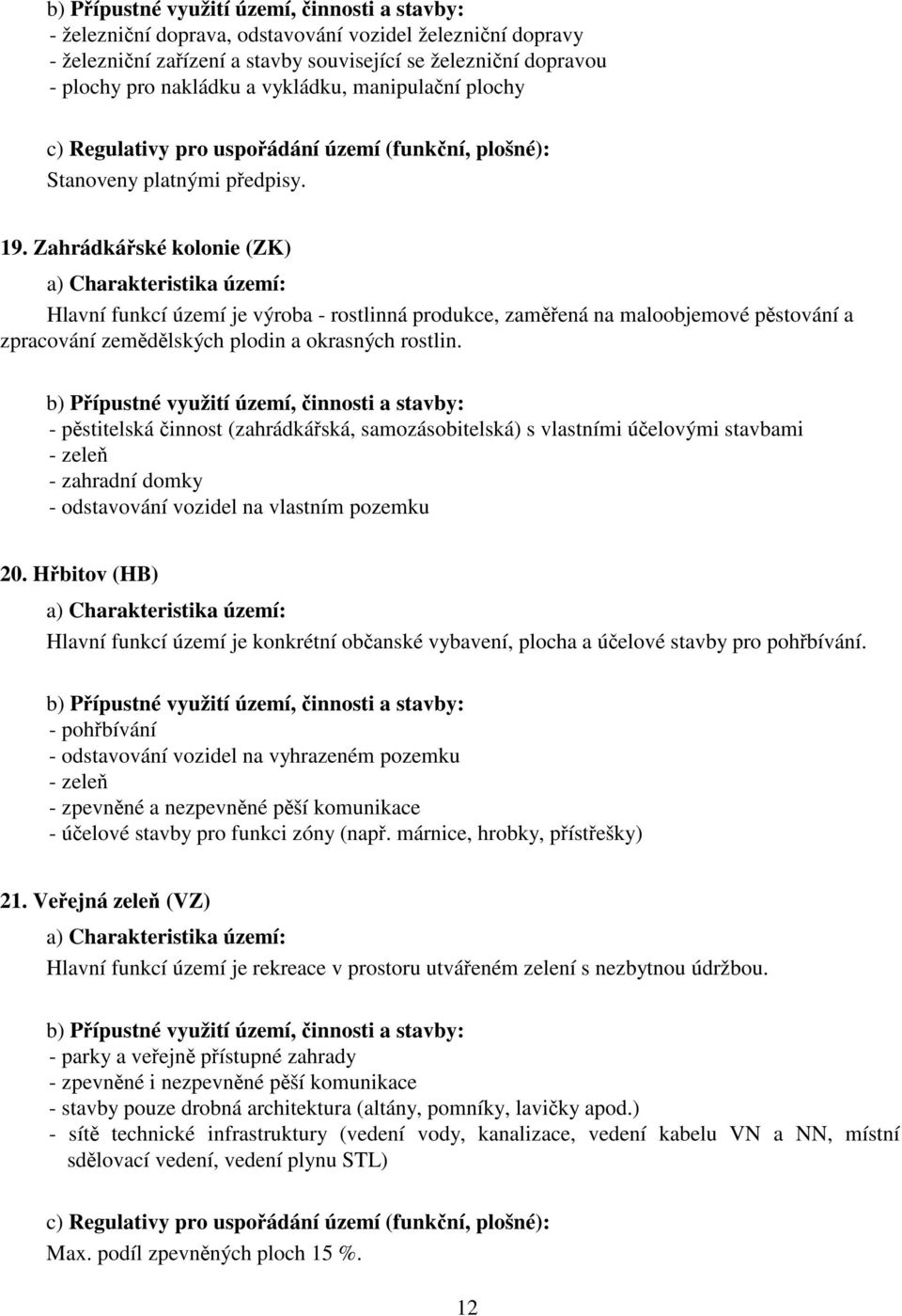 - pstitelská innost (zahrádkáská, samozásobitelská) s vlastními úelovými stavbami - zele - zahradní domky - odstavování vozidel na vlastním pozemku 20.