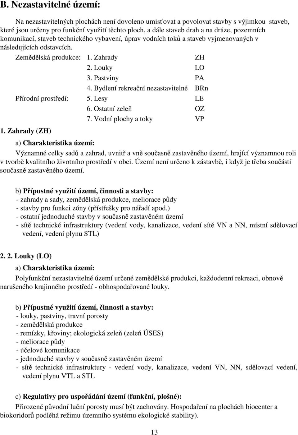 Bydlení rekreaní nezastavitelné BRn Pírodní prostedí: 5. Lesy LE 6. Ostatní zele OZ 7. Vodní plochy a toky VP 1.