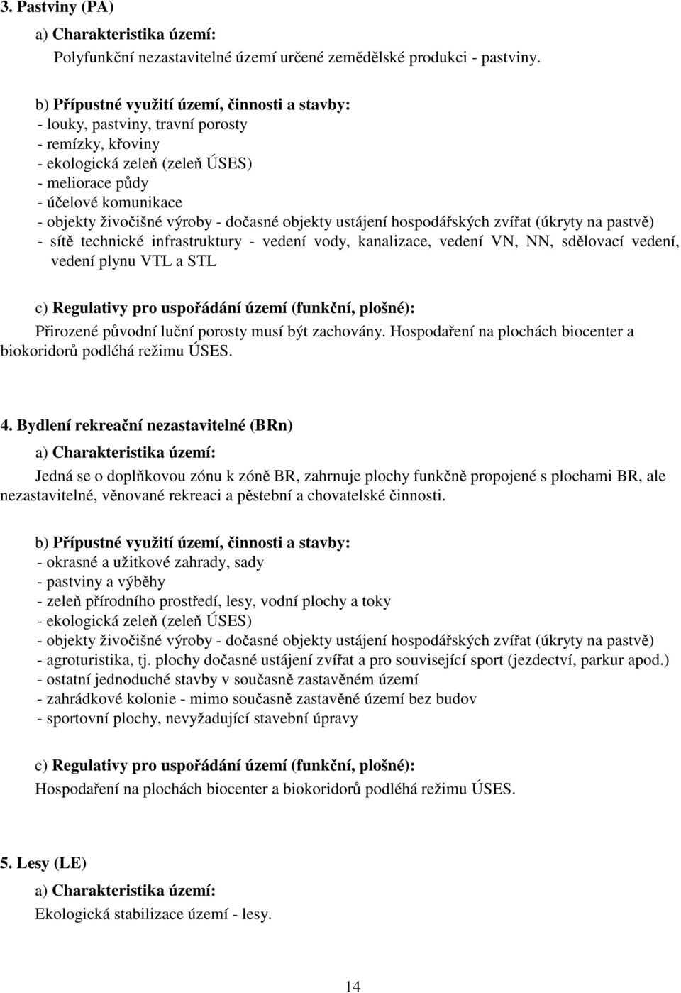 pastv) - sít technické infrastruktury - vedení vody, kanalizace, vedení VN, NN, sdlovací vedení, vedení plynu VTL a STL Pirozené pvodní luní porosty musí být zachovány.