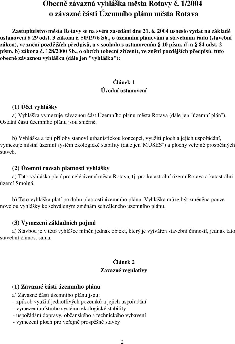 , o obcích (obecní zízení), ve znní pozdjších pedpis, tuto obecn závaznou vyhlášku (dále jen "vyhláška"): lánek 1 Úvodní ustanovení (1) Úel vyhlášky a) Vyhláška vymezuje závaznou ást Územního plánu