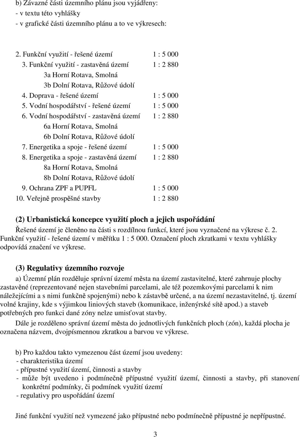 Vodní hospodáství - zastavná území 1 : 2 880 6a Horní Rotava, Smolná 6b Dolní Rotava, Ržové údolí 7. Energetika a spoje - ešené území 1 : 5 000 8.