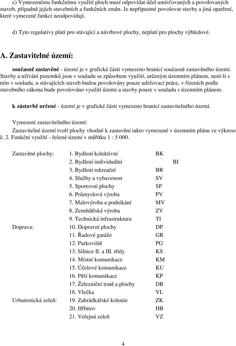 Zastavitelné území: souasn zastavné - území je v grafické ásti vymezeno hranicí souasn zastavného území.