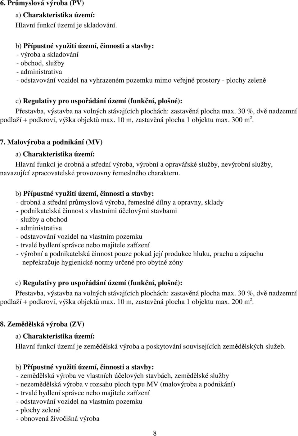 plocha max. 30 %, dv nadzemní podlaží + podkroví, výška objekt max. 10 m, zastavná plocha 1 objektu max. 300 m 2. 7.