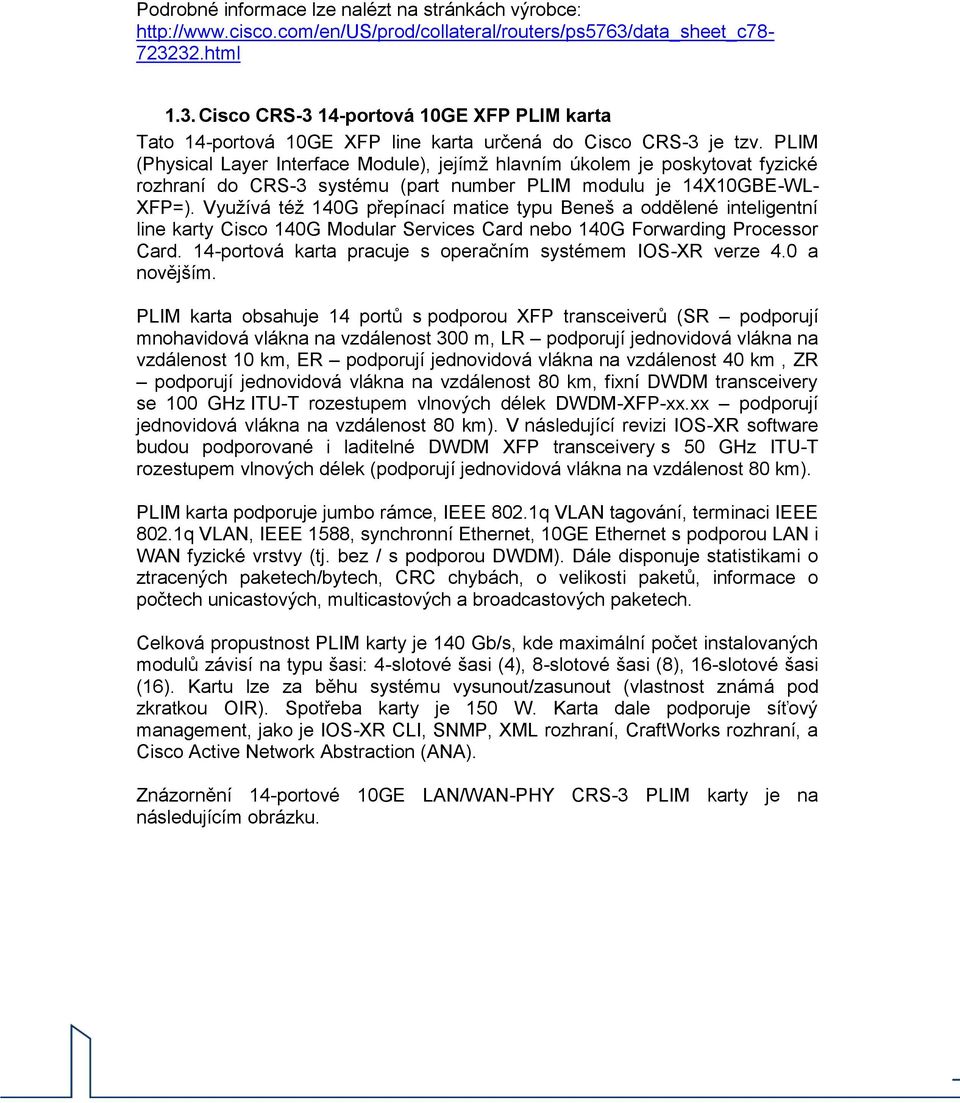 PLIM (Physical Layer Interface Module), jejímž hlavním úkolem je poskytovat fyzické rozhraní do CRS-3 systému (part number PLIM modulu je 14X10GBE-WL- XFP=).