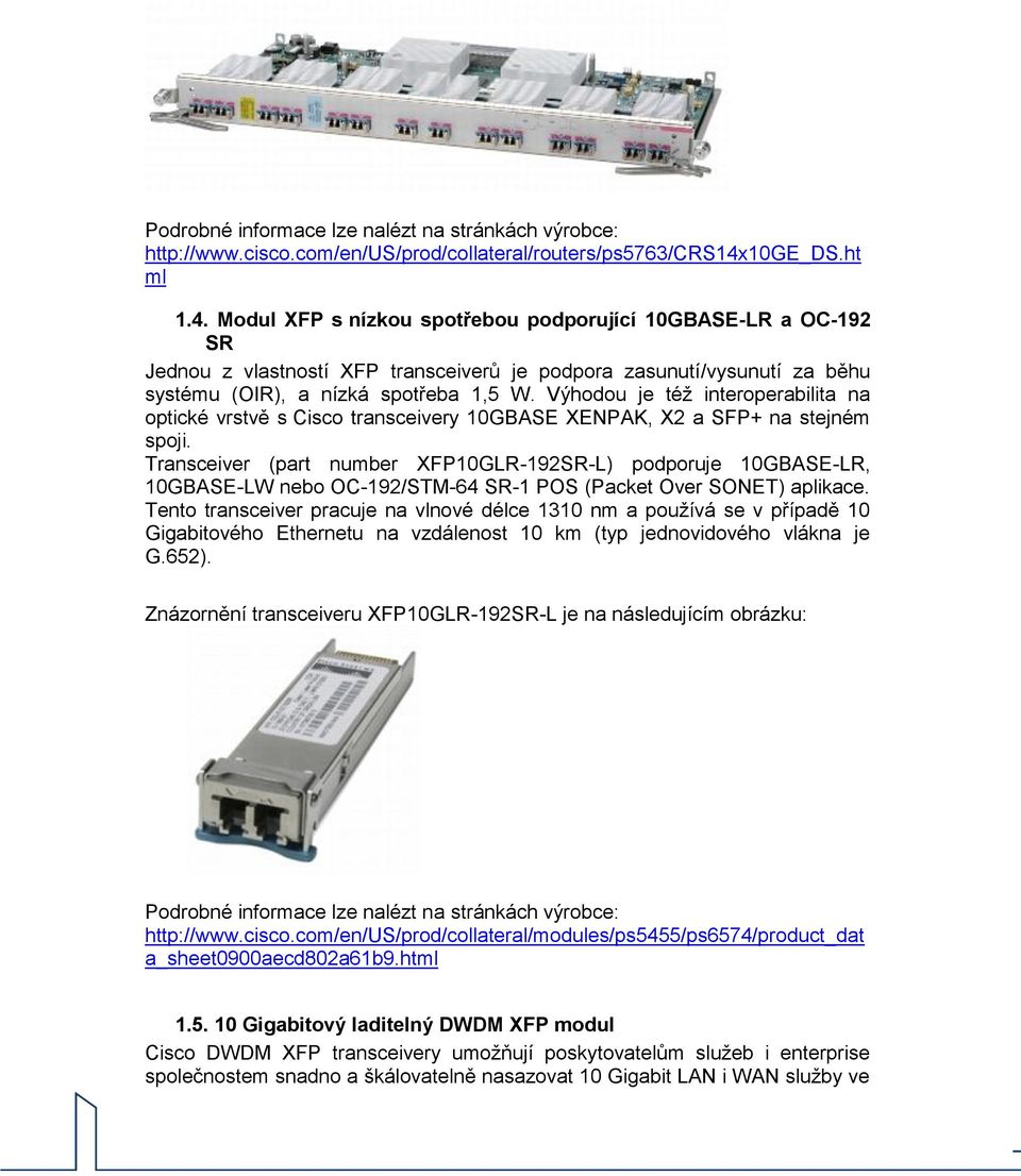 Výhodou je též interoperabilita na optické vrstvě s Cisco transceivery 10GBASE XENPAK, X2 a SFP+ na stejném spoji.