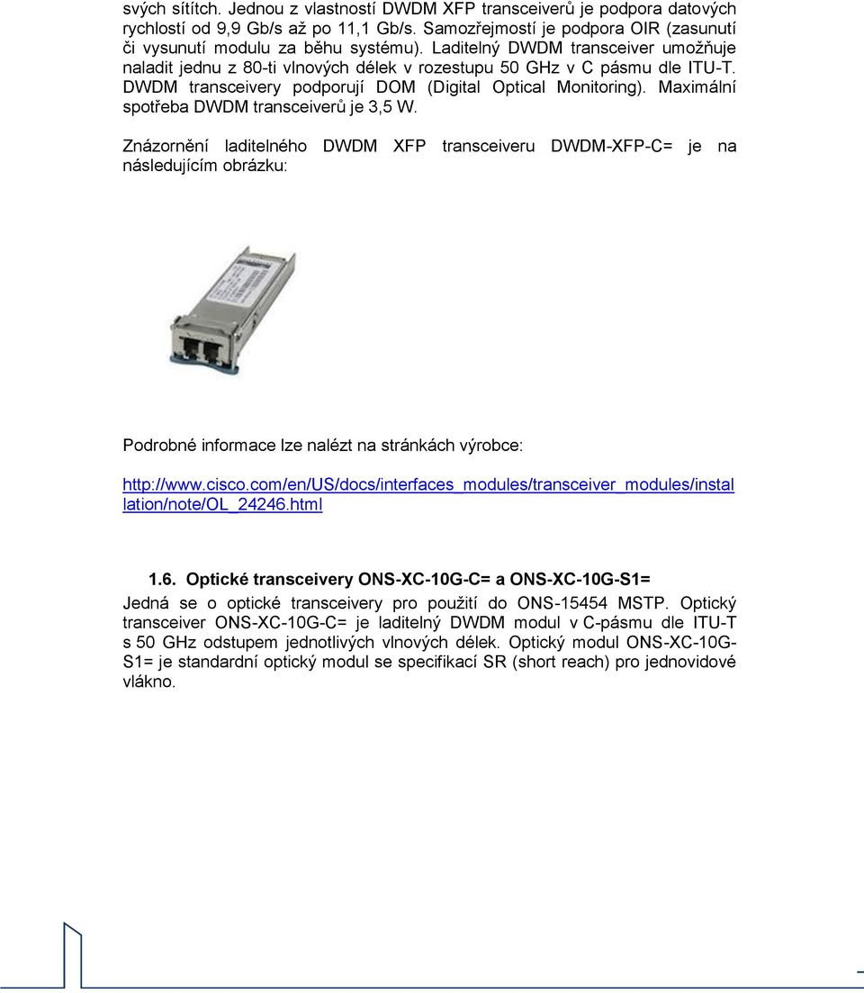 Maximální spotřeba DWDM transceiverů je 3,5 W. Znázornění laditelného DWDM XFP transceiveru DWDM-XFP-C= je na následujícím obrázku: Podrobné informace lze nalézt na stránkách výrobce: http://www.