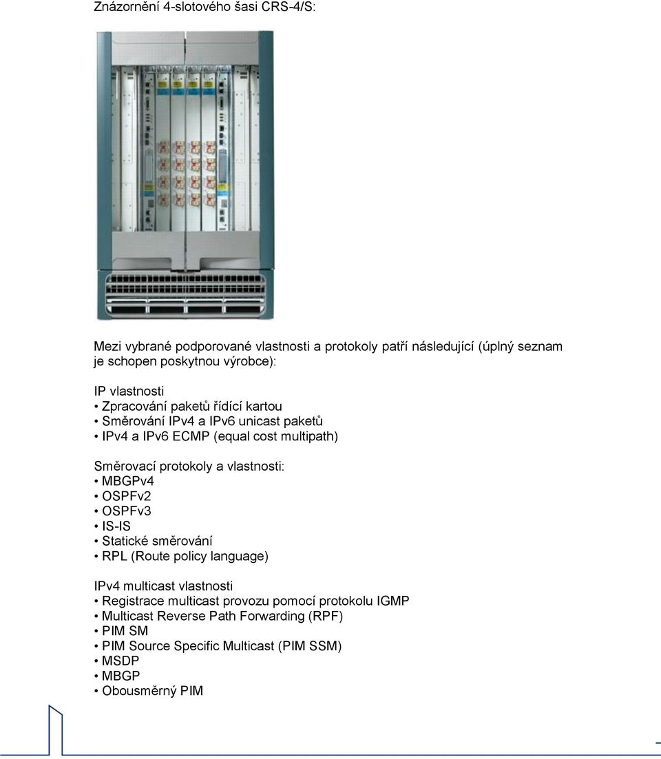 Směrovací protokoly a vlastnosti: MBGPv4 OSPFv2 OSPFv3 IS-IS Statické směrování RPL (Route policy language) IPv4 multicast vlastnosti