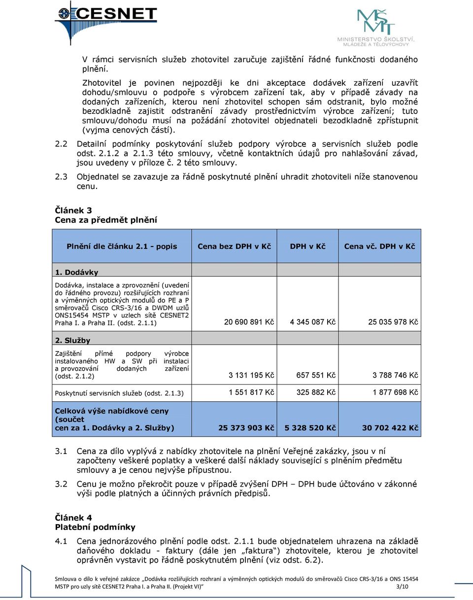 schopen sám odstranit, bylo možné bezodkladně zajistit odstranění závady prostřednictvím výrobce zařízení; tuto smlouvu/dohodu musí na požádání zhotovitel objednateli bezodkladně zpřístupnit (vyjma