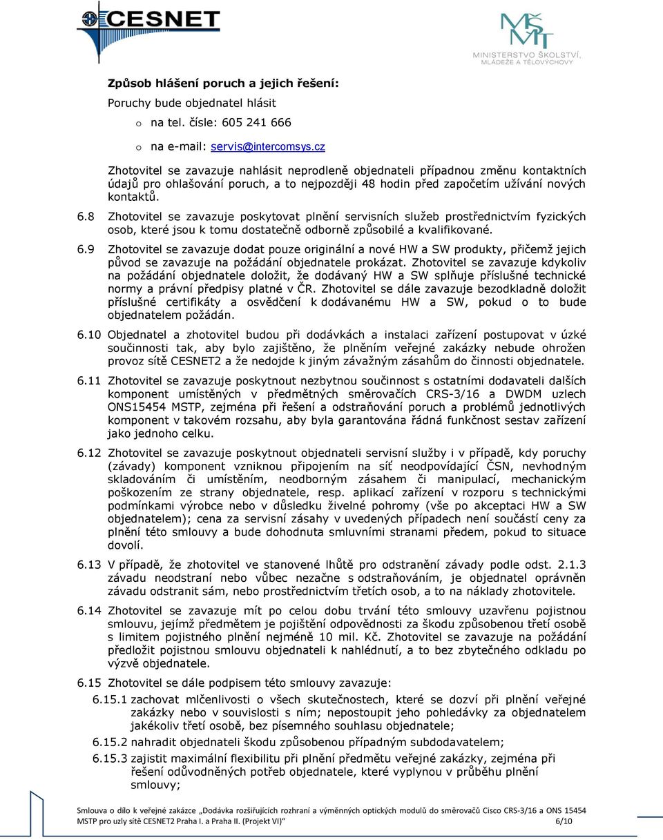 8 Zhotovitel se zavazuje poskytovat plnění servisních služeb prostřednictvím fyzických osob, které jsou k tomu dostatečně odborně způsobilé a kvalifikované. 6.