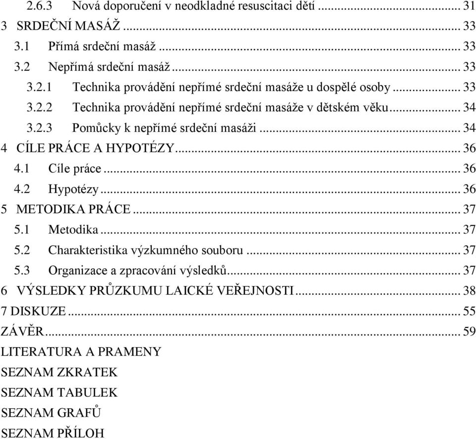 .. 36 4.2 Hypotézy... 36 5 METODIKA PRÁCE... 37 5.1 Metodika... 37 5.2 Charakteristika výzkumného souboru... 37 5.3 Organizace a zpracování výsledků.