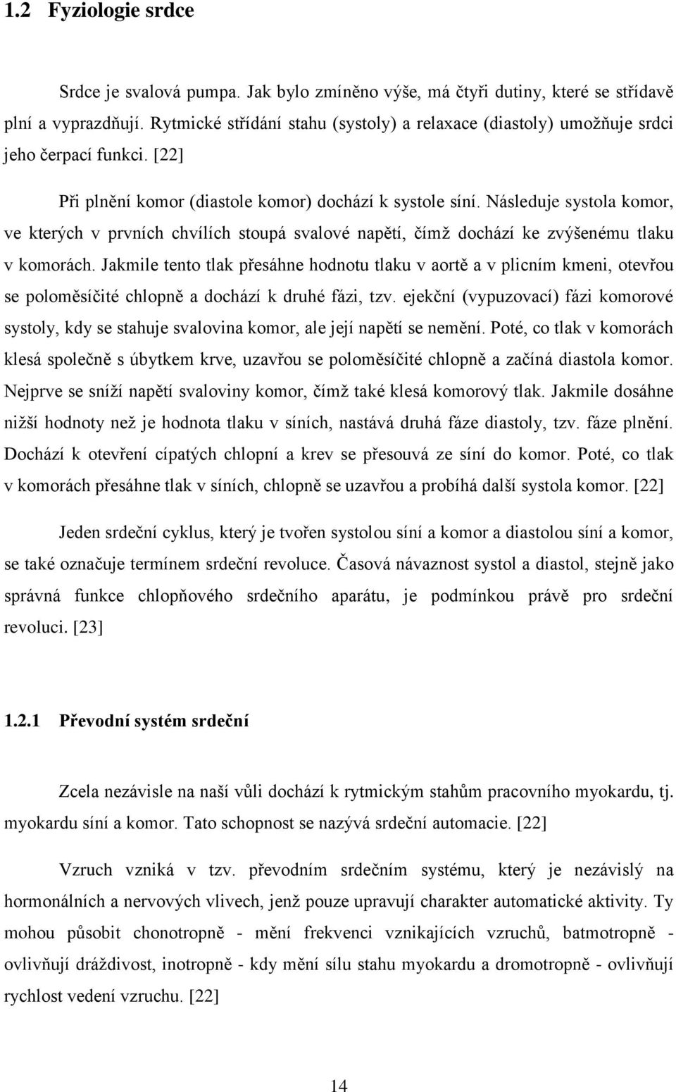 Následuje systola komor, ve kterých v prvních chvílích stoupá svalové napětí, čímž dochází ke zvýšenému tlaku v komorách.