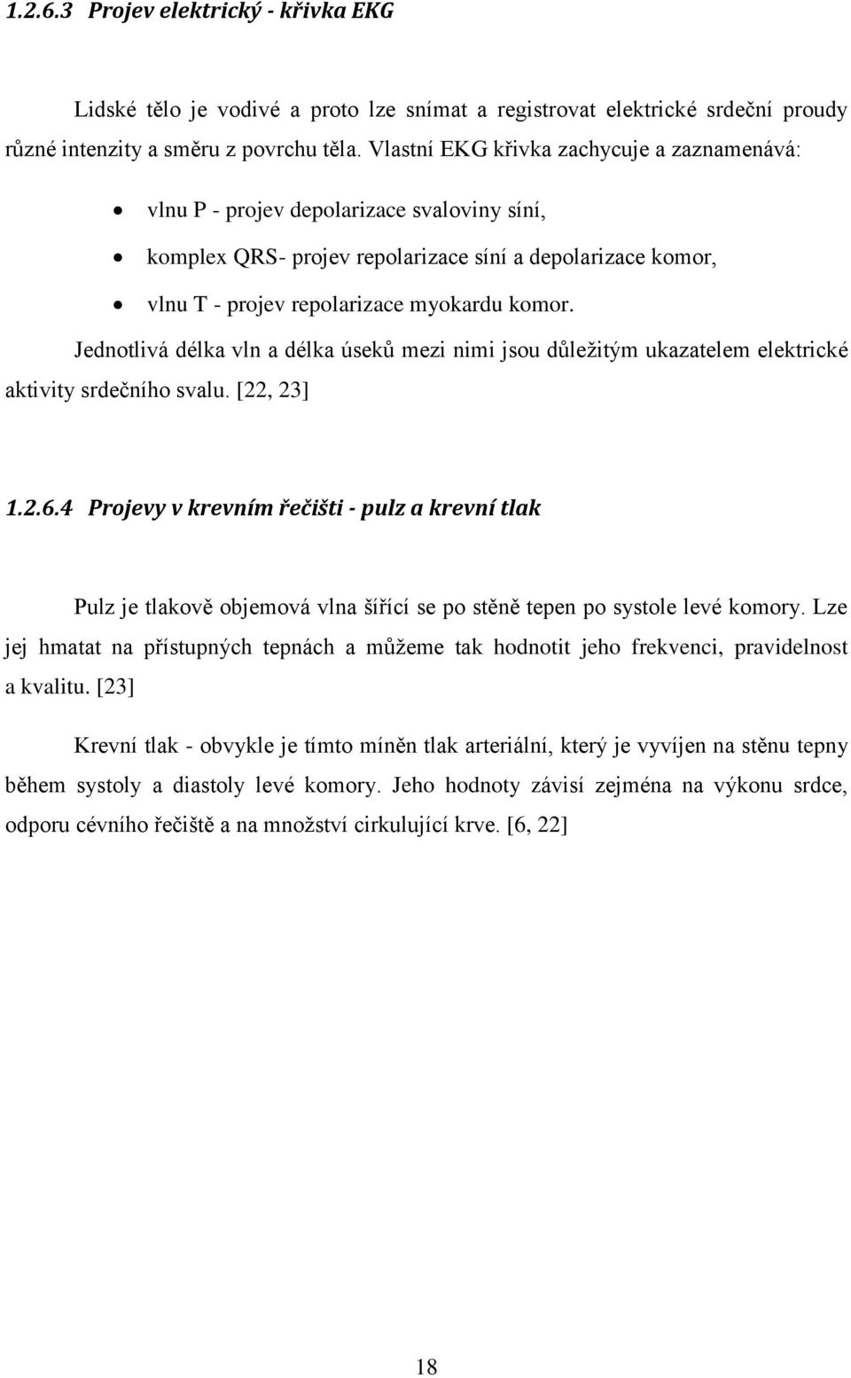 Jednotlivá délka vln a délka úseků mezi nimi jsou důležitým ukazatelem elektrické aktivity srdečního svalu. [22, 23] 1.2.6.