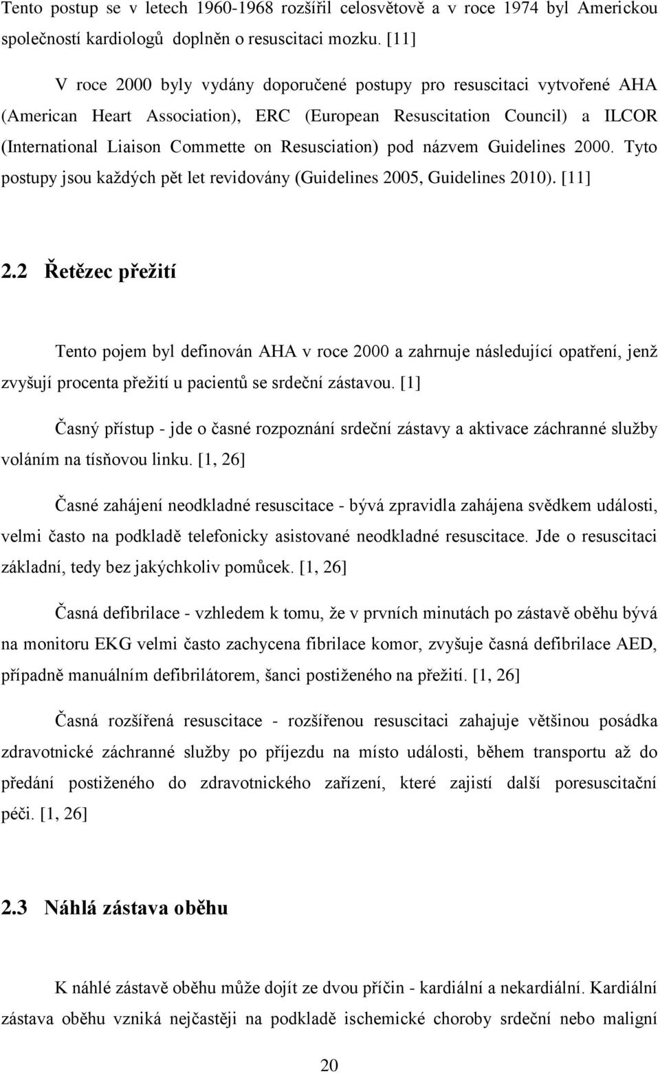 Resusciation) pod názvem Guidelines 2000. Tyto postupy jsou každých pět let revidovány (Guidelines 2005, Guidelines 2010). [11] 2.