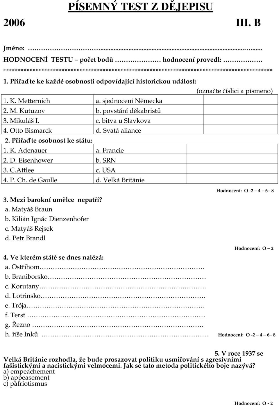 bitva u Slavkova 4. Otto Bismarck d. Svatá aliance 2. Přiřaďte osobnost ke státu: 1. K. Adenauer a. Francie 2. D. Eisenhower b. SRN 3. C.Attlee c. USA 4. P. Ch. de Gaulle d. Velká Británie 3.