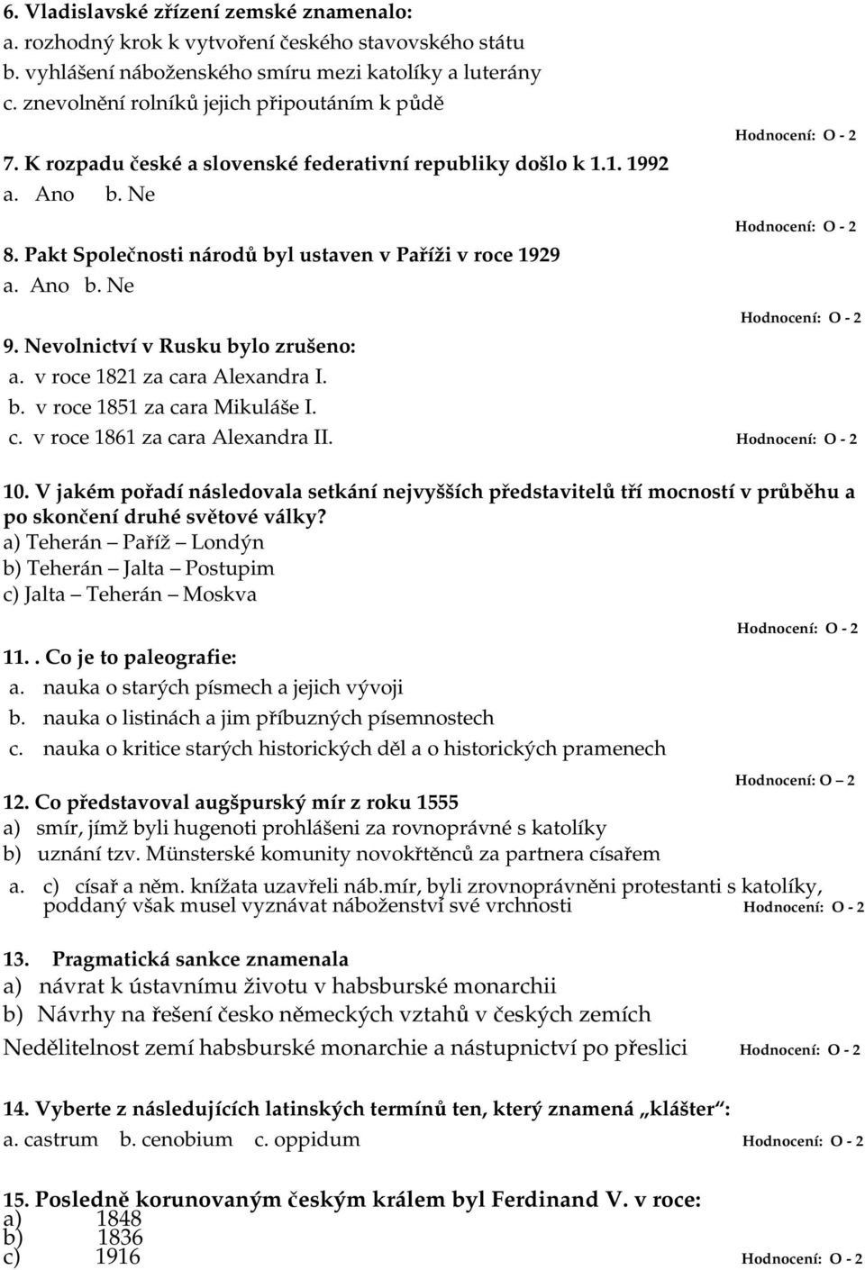 Nevolnictví v Rusku bylo zrušeno: a. v roce 1821 za cara Alexandra I. b. v roce 1851 za cara Mikuláše I. c. v roce 1861 za cara Alexandra II. 10.