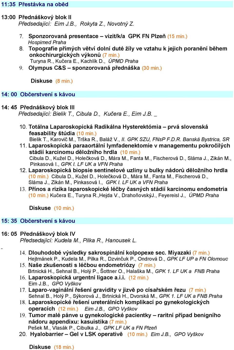 ) Diskuse (8 min.) 14: 00 Občerstvení s kávou 14: 45 Přednáškový blok III Předsedající: Bielik T., Cibula D., Kučera E., Eim J.B. 10.