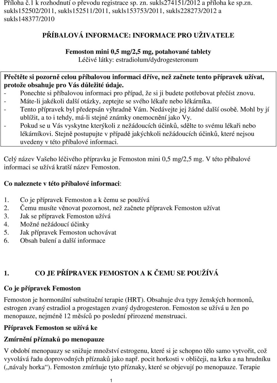 sukls152502/2011, sukls152511/2011, sukls153753/2011, sukls228273/2012 a sukls148377/2010 PŘÍBALOVÁ INFORMACE: INFORMACE PRO UŽIVATELE Femoston mini 0,5 mg/2,5 mg, potahované tablety Léčivé látky: