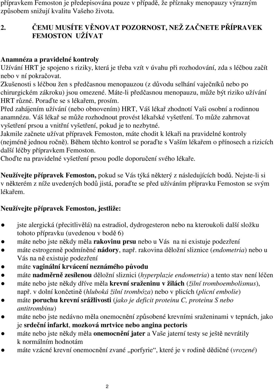 nebo v ní pokračovat. Zkušenosti s léčbou žen s předčasnou menopauzou (z důvodu selhání vaječníků nebo po chirurgickém zákroku) jsou omezené.