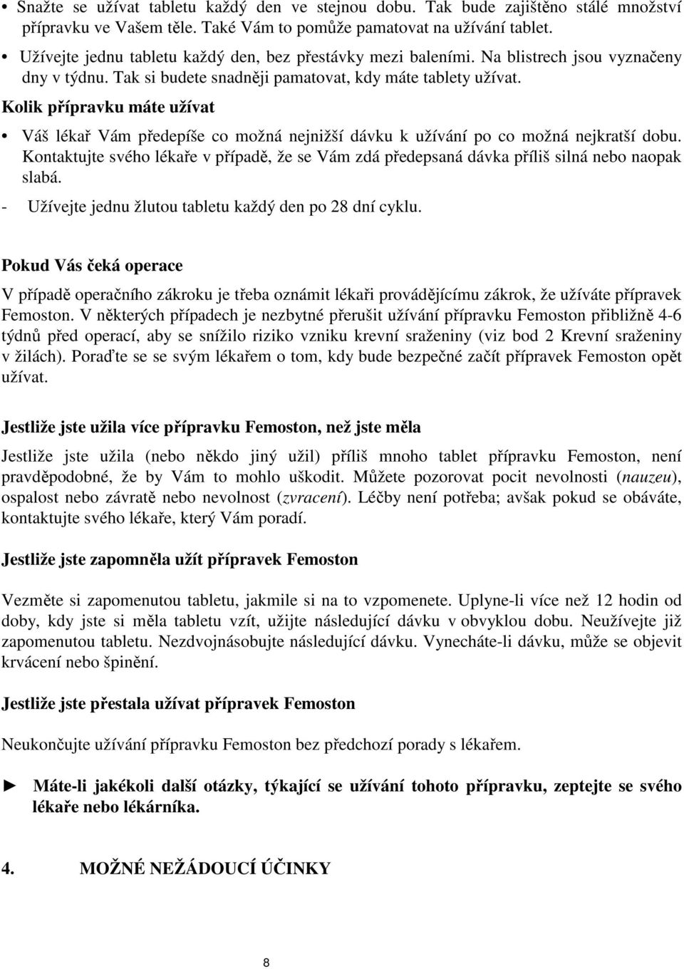 Kolik přípravku máte užívat Váš lékař Vám předepíše co možná nejnižší dávku k užívání po co možná nejkratší dobu.