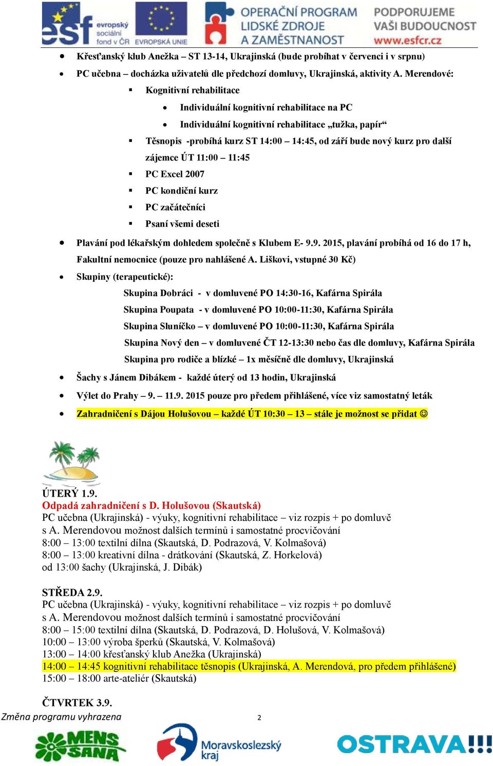 zájemce ÚT 11:00 11:45 PC Excel 2007 PC kondiční kurz PC začátečníci Psaní všemi deseti Plavání pod lékařským dohledem společně s Klubem E- 9.