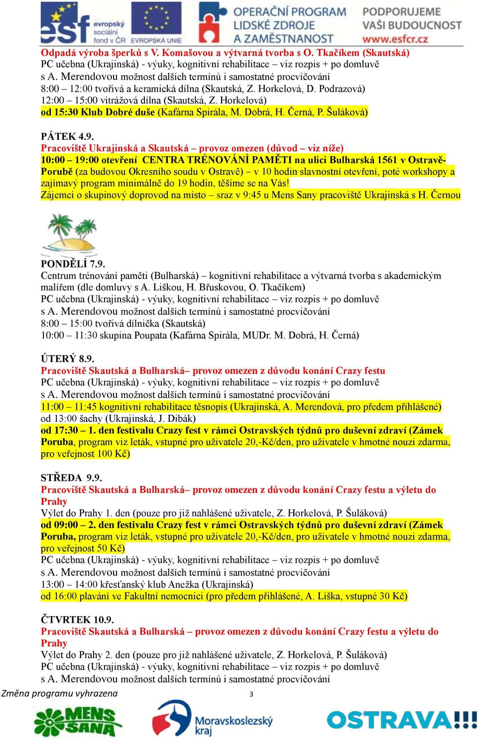 Pracoviště Ukrajinská a Skautská provoz omezen (důvod viz níže) 10:00 19:00 otevření CENTRA TRÉNOVÁNÍ PAMĚTI na ulici Bulharská 1561 v Ostravě- Porubě (za budovou Okresního soudu v Ostravě) v 10