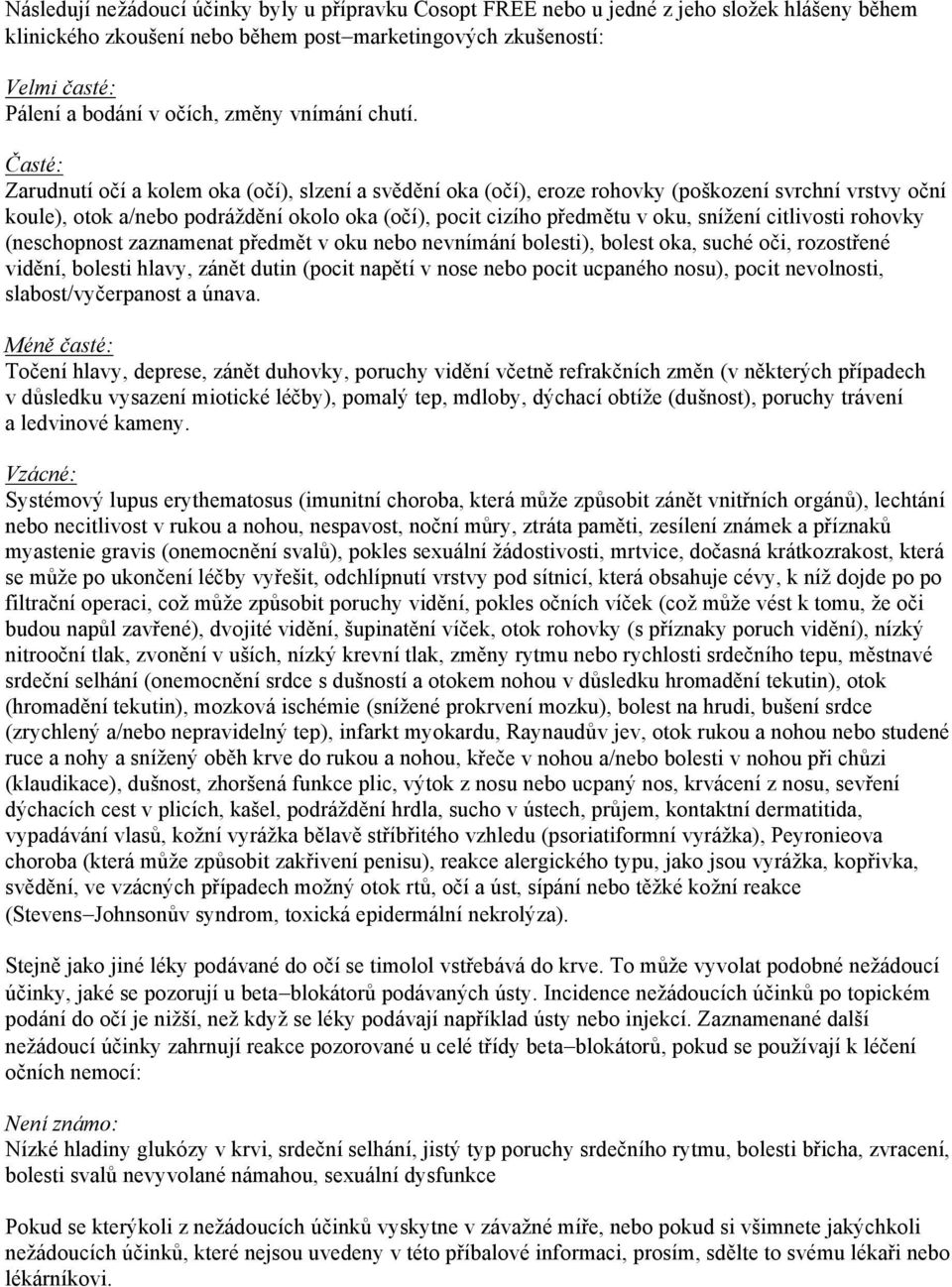 Časté: Zarudnutí očí a kolem oka (očí), slzení a svědění oka (očí), eroze rohovky (poškození svrchní vrstvy oční koule), otok a/nebo podráždění okolo oka (očí), pocit cizího předmětu v oku, snížení