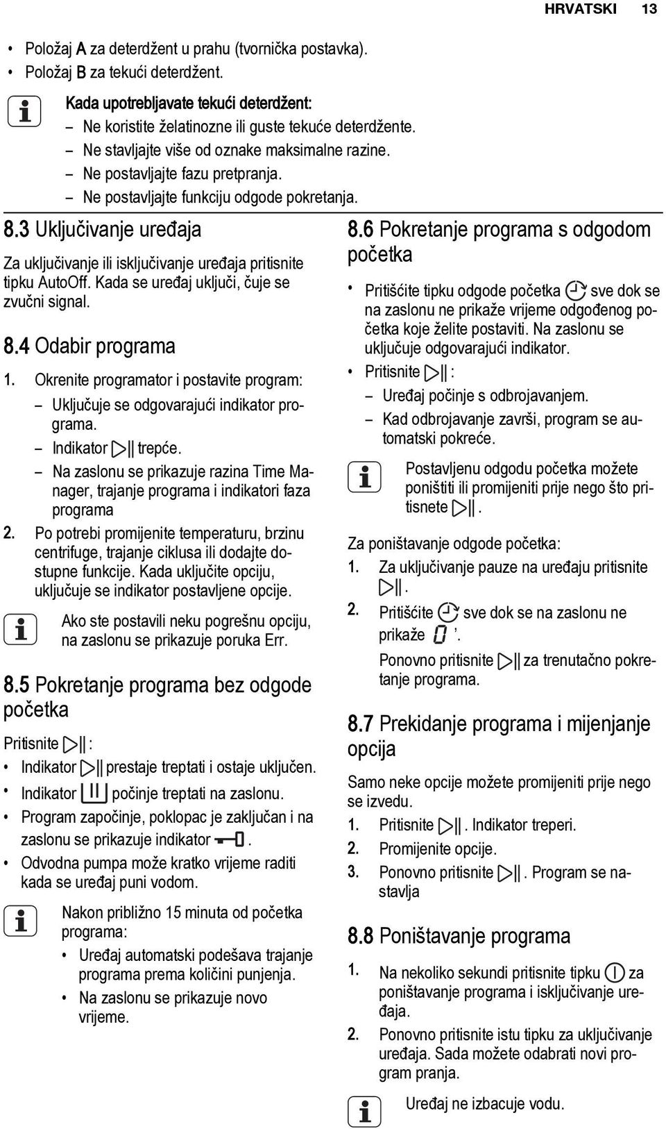 3 Uključivanje uređaja Za uključivanje ili isključivanje uređaja pritisnite tipku AutoOff. Kada se uređaj uključi, čuje se zvučni signal. 8.4 Odabir programa 1.